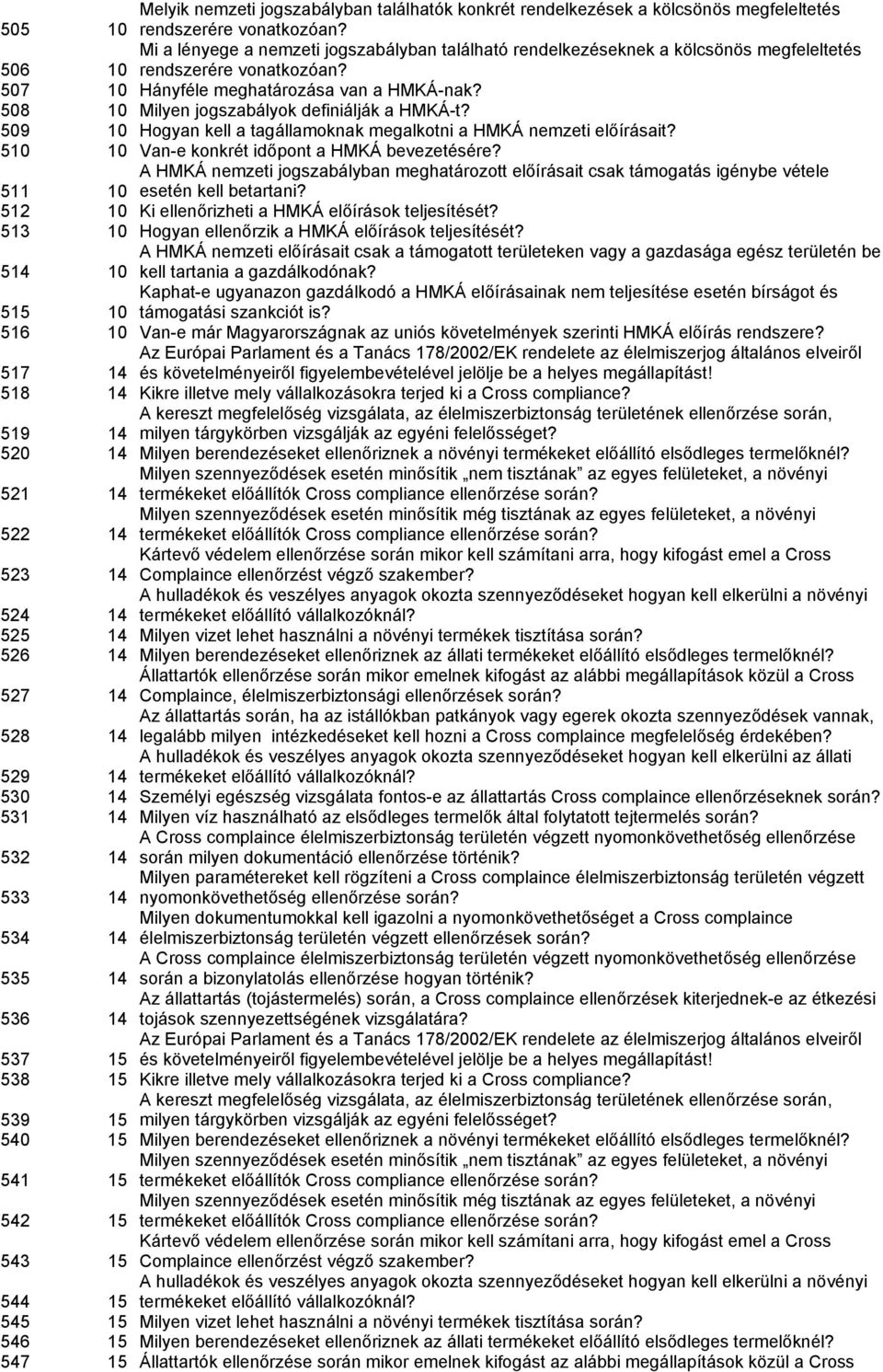 508 10 Milyen jogszabályok definiálják a HMKÁ-t? 509 10 Hogyan kell a tagállamoknak megalkotni a HMKÁ nemzeti előírásait? 510 10 Van-e konkrét időpont a HMKÁ bevezetésére?