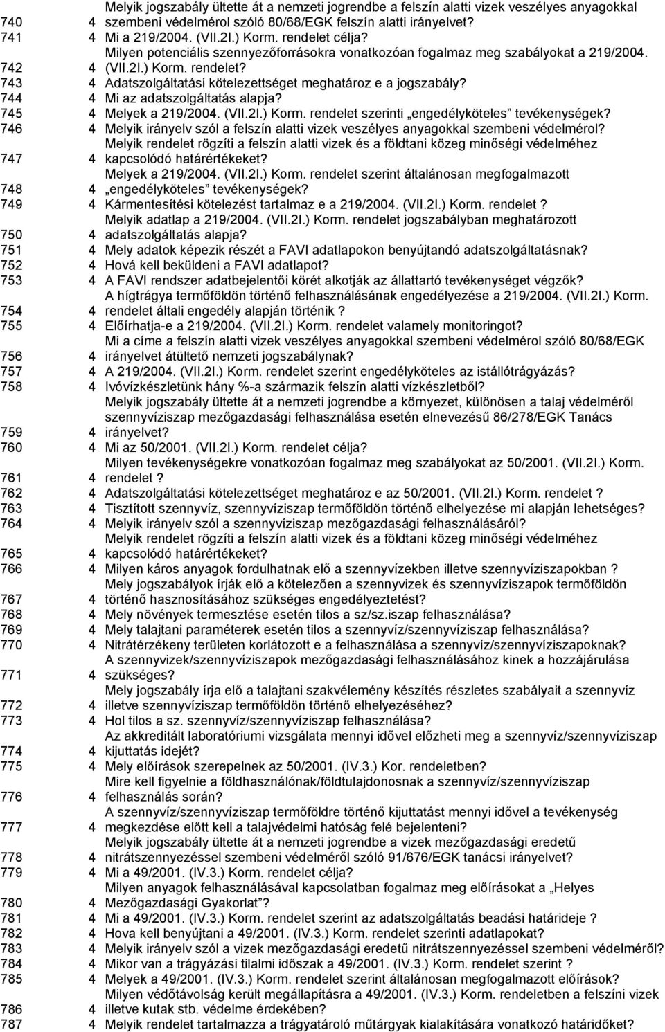 742 4 743 4 Adatszolgáltatási kötelezettséget meghatároz e a jogszabály? 744 4 Mi az adatszolgáltatás alapja? 745 4 Melyek a 219/2004. (VII.2I.) Korm. rendelet szerinti engedélyköteles tevékenységek?