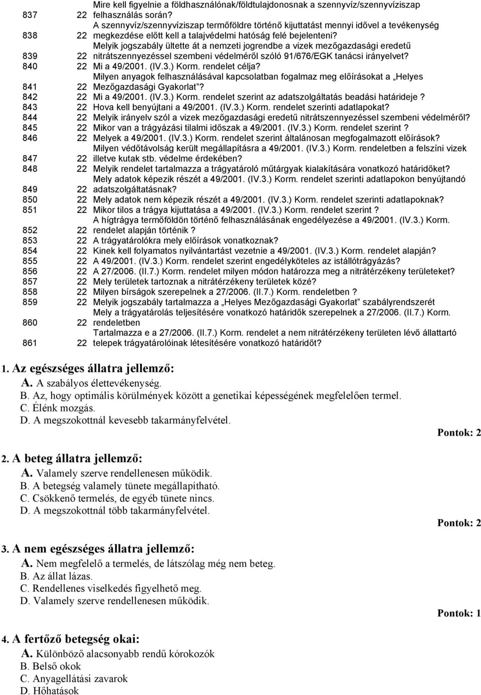 Melyik jogszabály ültette át a nemzeti jogrendbe a vizek mezőgazdasági eredetű 839 22 nitrátszennyezéssel szembeni védelméről szóló 91/676/EGK tanácsi irányelvet? 840 22 Mi a 49/2001. (IV.3.) Korm.