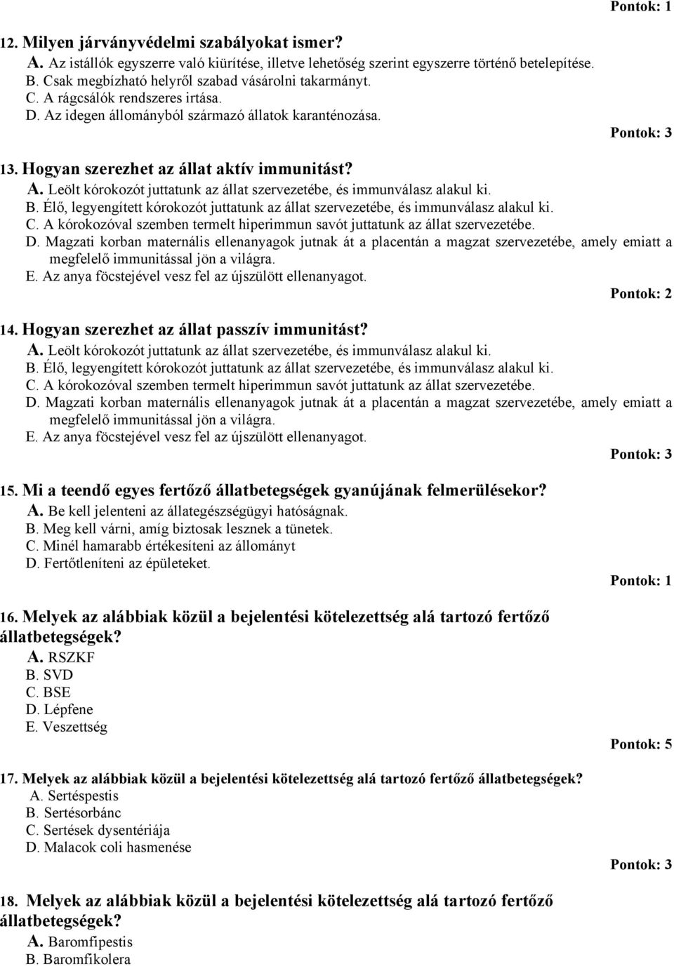 B. Élő, legyengített kórokozót juttatunk az állat szervezetébe, és immunválasz alakul ki. C. A kórokozóval szemben termelt hiperimmun savót juttatunk az állat szervezetébe. D.