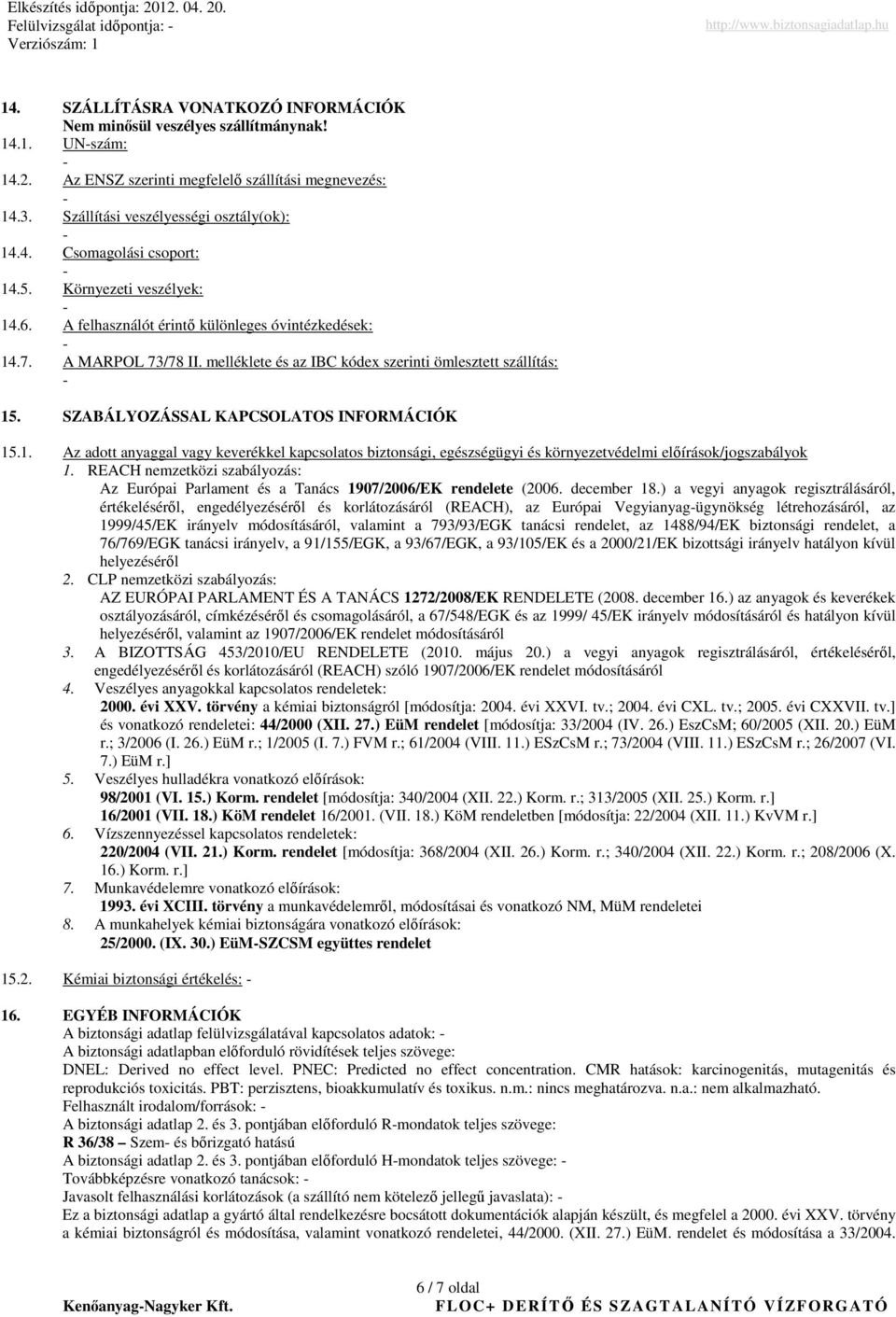 melléklete és az IBC kódex szerinti ömlesztett szállítás: 15. SZABÁLYOZÁSSAL KAPCSOLATOS INFORMÁCIÓK 15.1. Az adott anyaggal vagy keverékkel kapcsolatos biztonsági, egészségügyi és környezetvédelmi elıírások/jogszabályok 1.