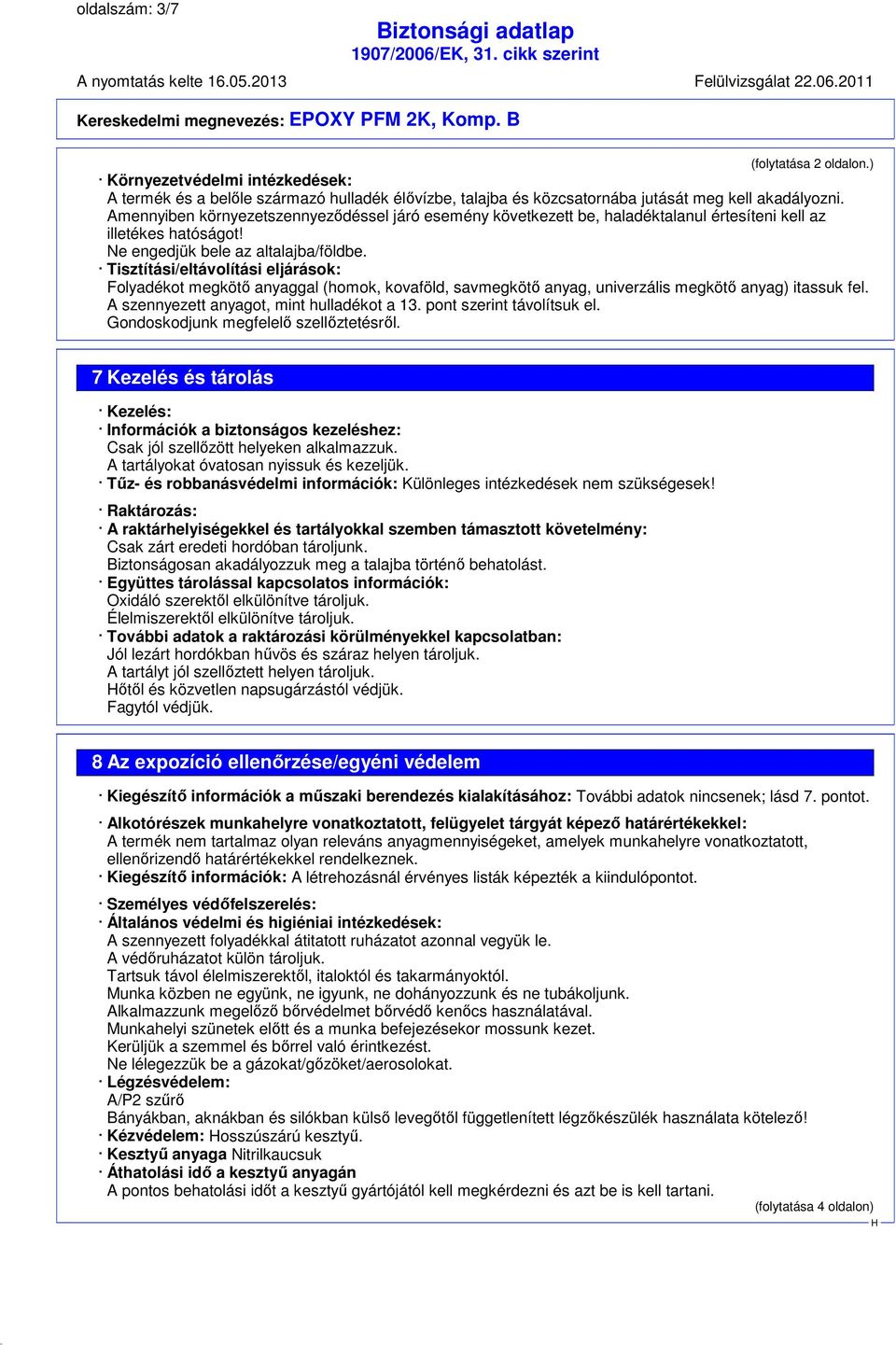 Amennyiben környezetszennyeződéssel járó esemény következett be, haladéktalanul értesíteni kell az illetékes hatóságot! Ne engedjük bele az altalajba/földbe.