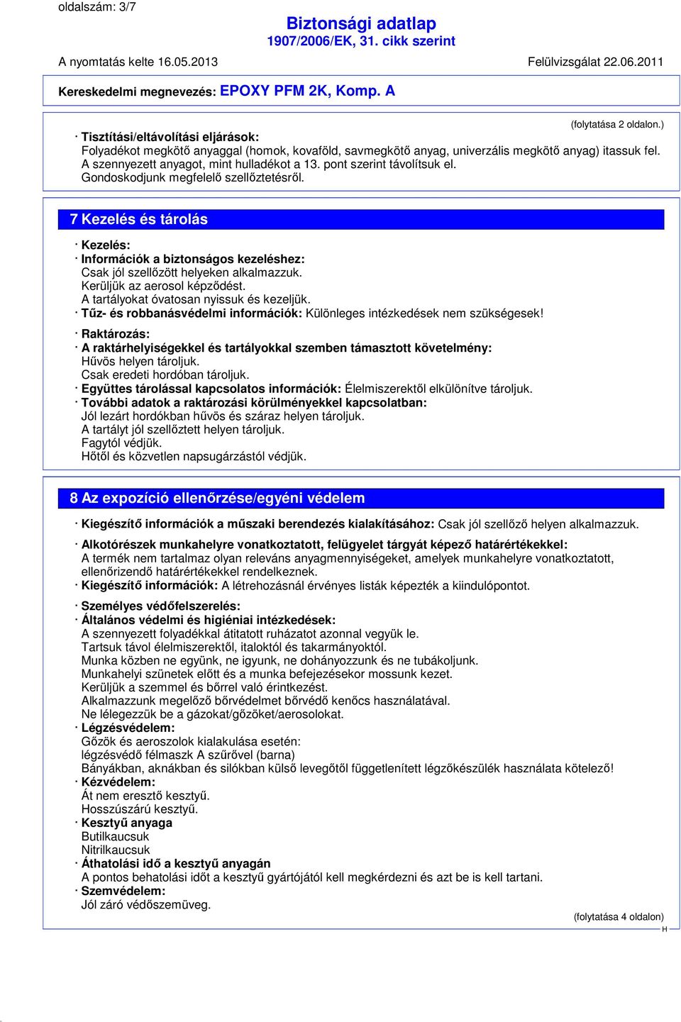 pont szerint távolítsuk el. Gondoskodjunk megfelelő szellőztetésről. 7 Kezelés és tárolás Kezelés: Információk a biztonságos kezeléshez: Csak jól szellőzött helyeken alkalmazzuk.