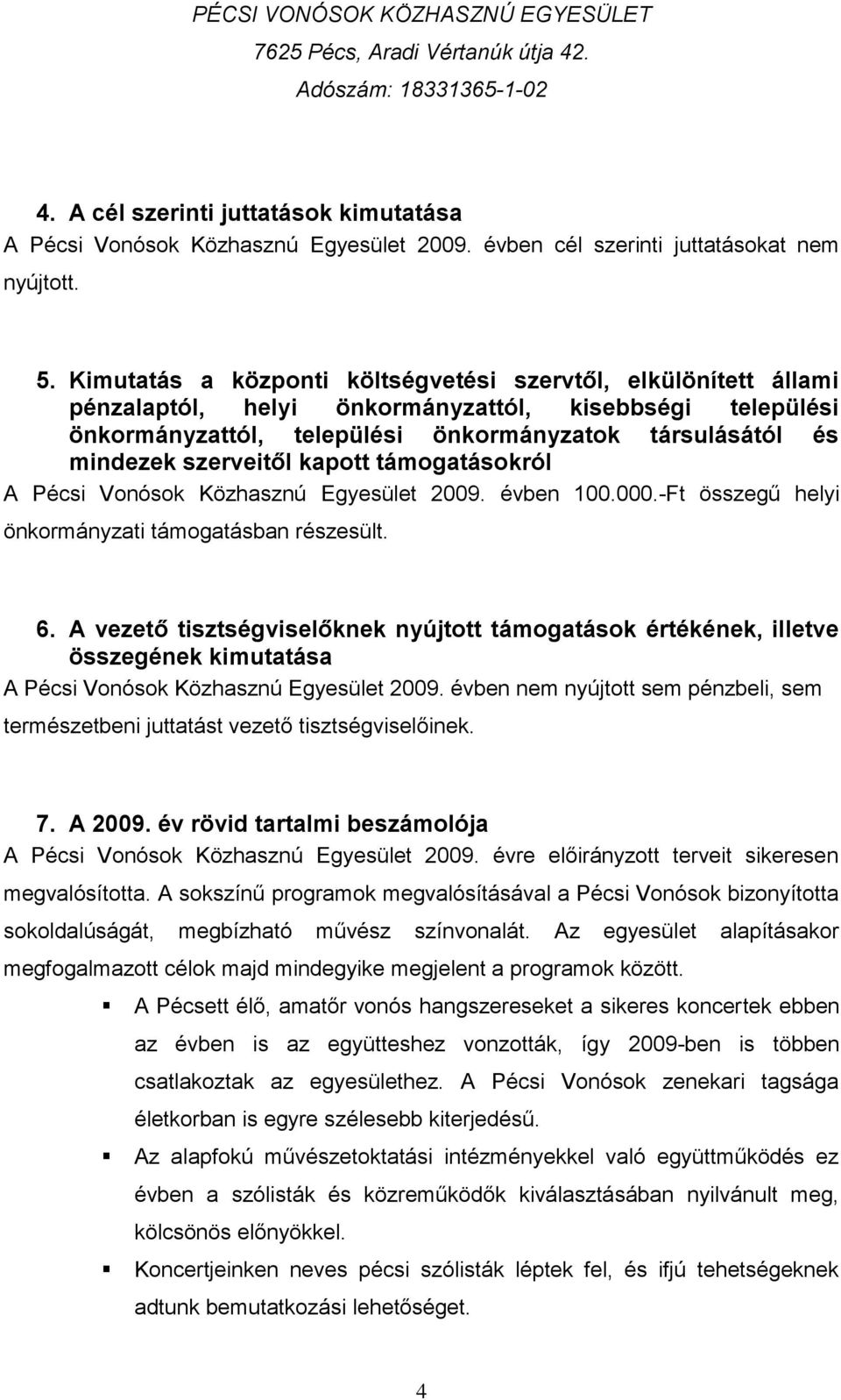 szerveitől kapott támogatásokról A Pécsi Vonósok Közhasznú Egyesület 2009. évben 100.000.-Ft összegű helyi önkormányzati támogatásban részesült. 6.