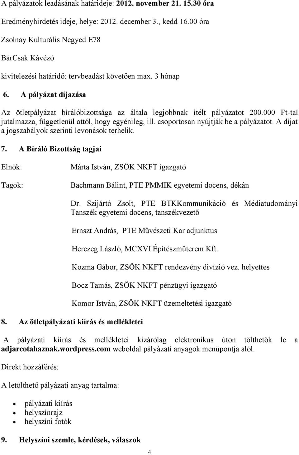 A pályázat díjazása Az ötletpályázat bírálóbizottsága az általa legjobbnak ítélt pályázatot 200.000 Ft-tal jutalmazza, függetlenül attól, hogy egyénileg, ill. csoportosan nyújtják be a pályázatot.