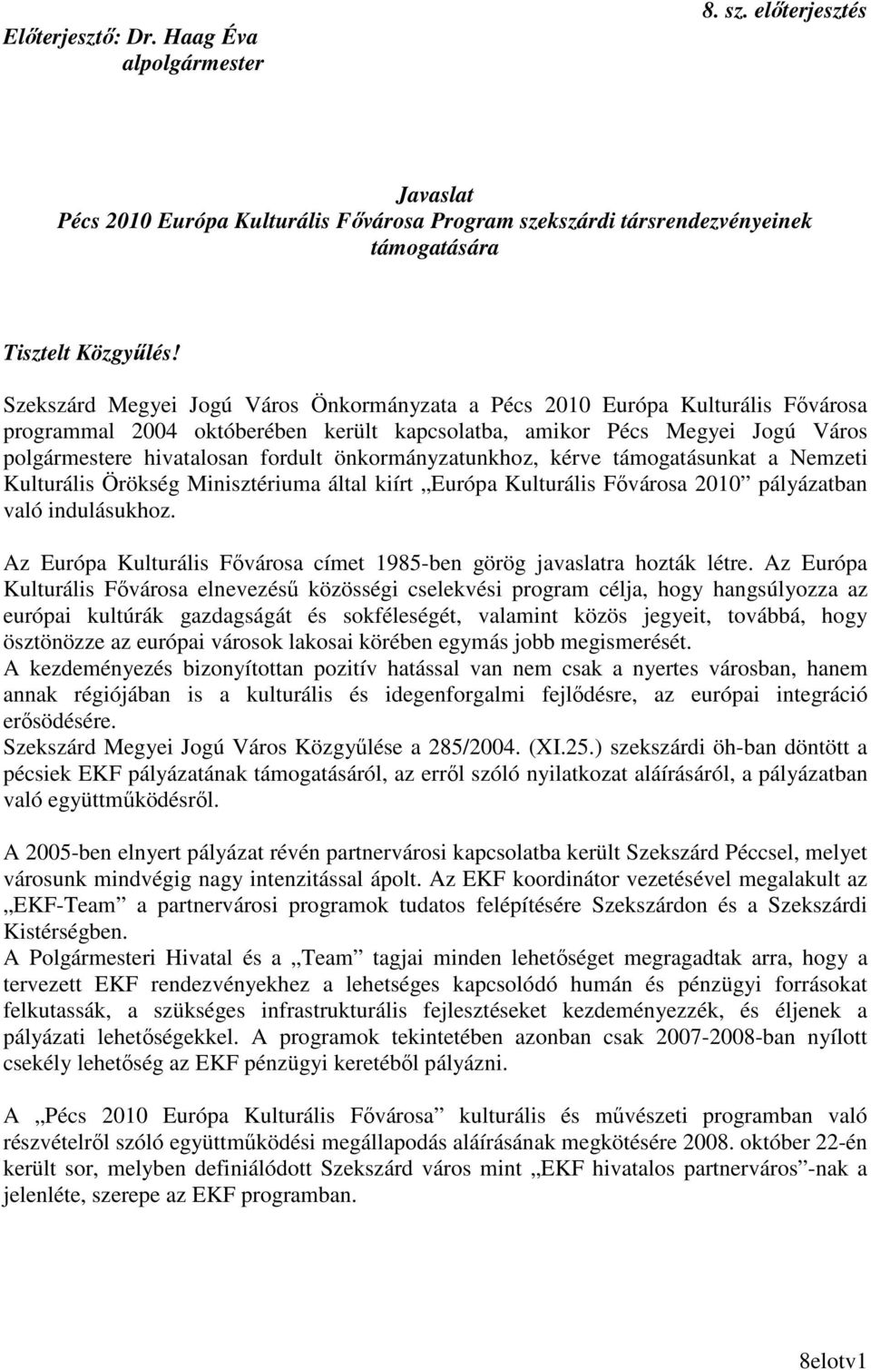 önkormányzatunkhoz, kérve támogatásunkat a Nemzeti Kulturális Örökség Minisztériuma által kiírt Európa Kulturális Fıvárosa 2010 pályázatban való indulásukhoz.