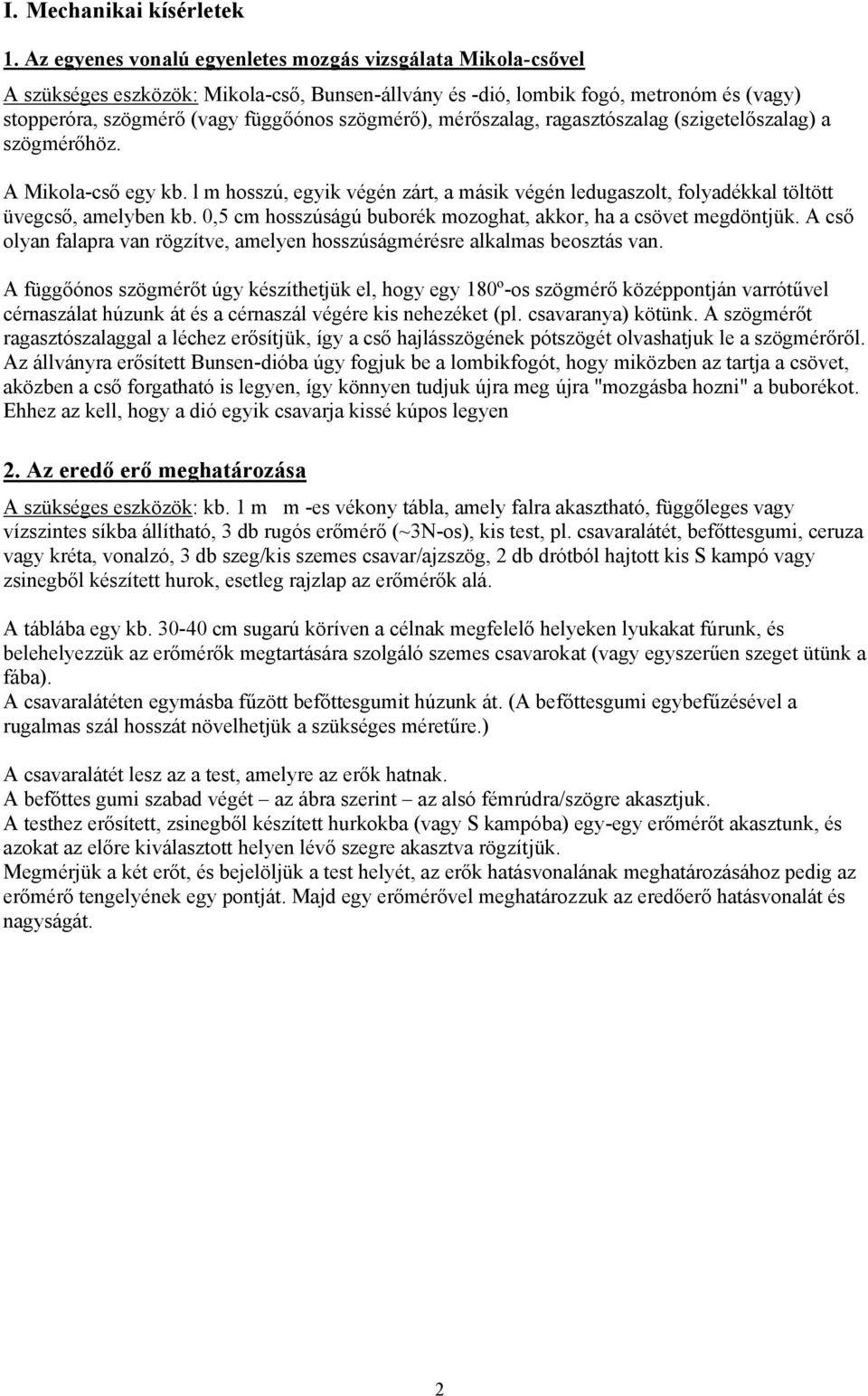 mérőszalag, ragasztószalag (szigetelőszalag) a szögmérőhöz. A Mikola-cső egy kb. l m hosszú, egyik végén zárt, a másik végén ledugaszolt, folyadékkal töltött üvegcső, amelyben kb.