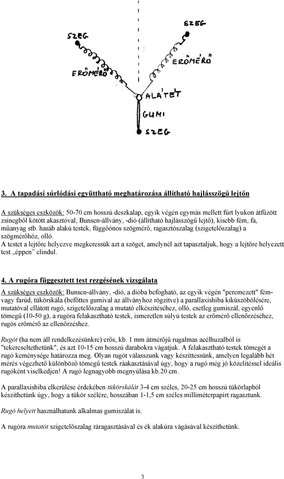 A testet a lejtőre helyezve megkeressük azt a szöget, amelynél azt tapasztaljuk, hogy a lejtőre helyezett test éppen elindul. 4.