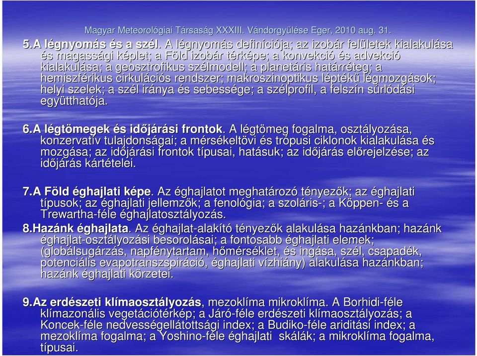 szélmodell; a planetáris határr rréteg; a hemiszférikus cirkuláci ciós s rendszer; makroszinoptikus léptékő légmozgások; helyi szelek; a szél l iránya és s sebessége; a szélprofil, a felszín n súrls