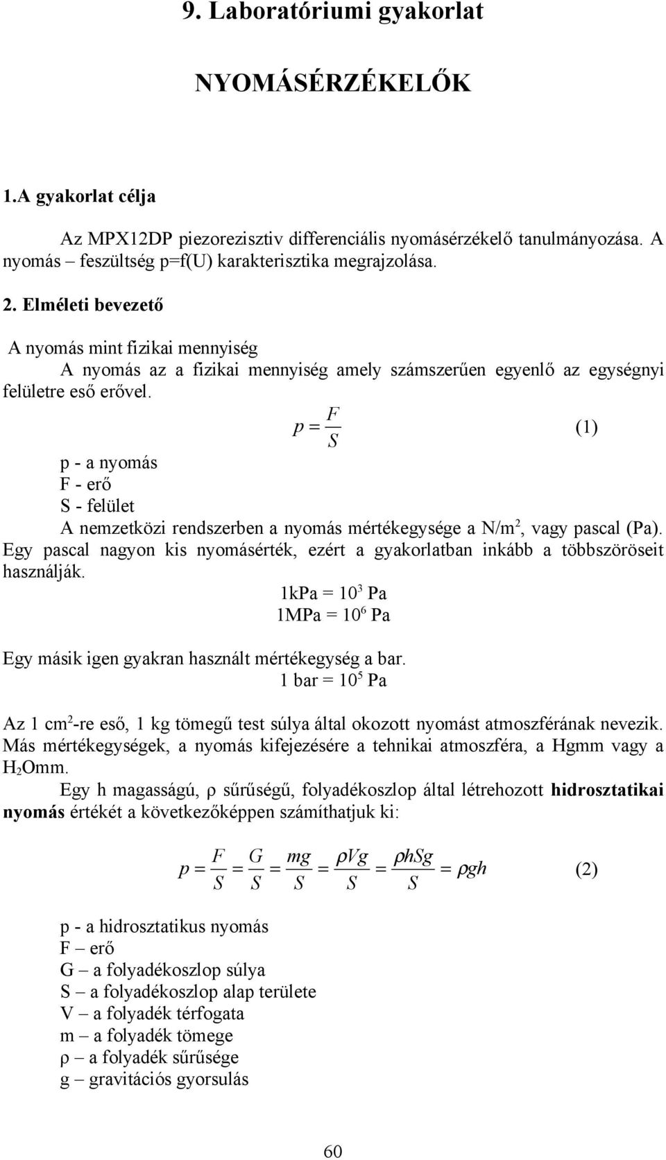 F p = (1) S p - a nyomás F - erő S - felület A nemzetközi rendszerben a nyomás mértékegysége a N/m 2, vagy pascal (Pa).