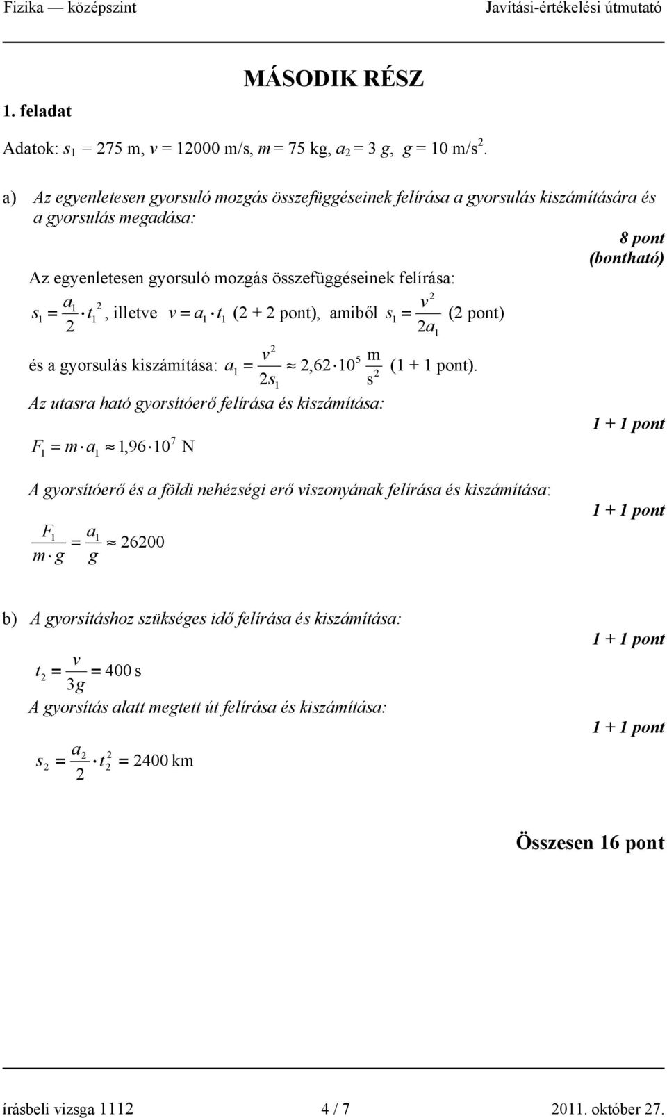 = t, illetve v = a t ( + pont), amiből v s = ( pont) a v 5 m és a gyorsulás kiszámítása: a =,6 0 ().