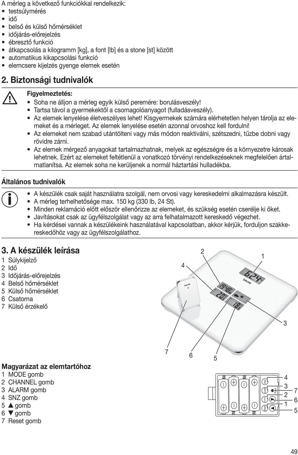 Tartsa távol a gyermekektől a csomagolóanyagot (fulladásveszély). Az elemek lenyelése életveszélyes lehet! Kisgyermekek számára elérhetetlen helyen tárolja az elemeket és a mérleget.