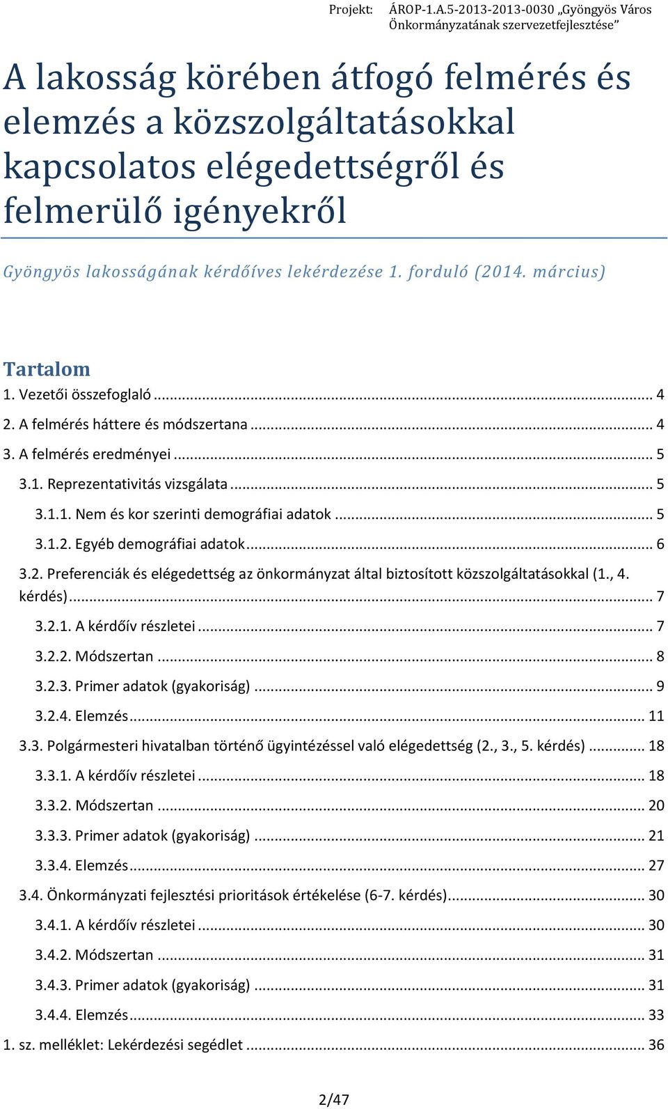 .. 5 3.1.2. Egyéb demográfiai adatok... 6 3.2. Preferenciák és ség az önkormányzat által biztosított közszolgáltatásokkal (1., 4. kérdés)... 7 3.2.1. A kérdőív részletei... 7 3.2.2. Módszertan... 8 3.