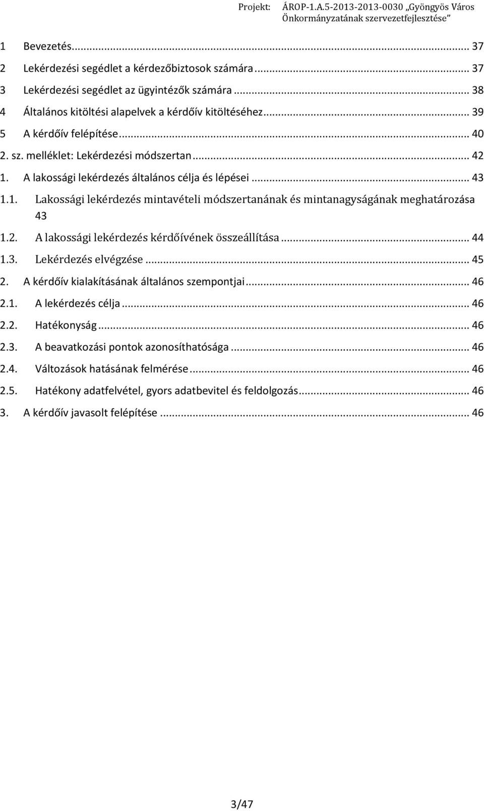 2. A lakossági lekérdezés kérdőívének összeállítása... 44 1.3. Lekérdezés elvégzése... 45 2. A kérdőív kialakításának általános szempontjai... 46 2.1. A lekérdezés célja... 46 2.2. Hatékonyság... 46 2.3. A beavatkozási pontok azonosíthatósága.