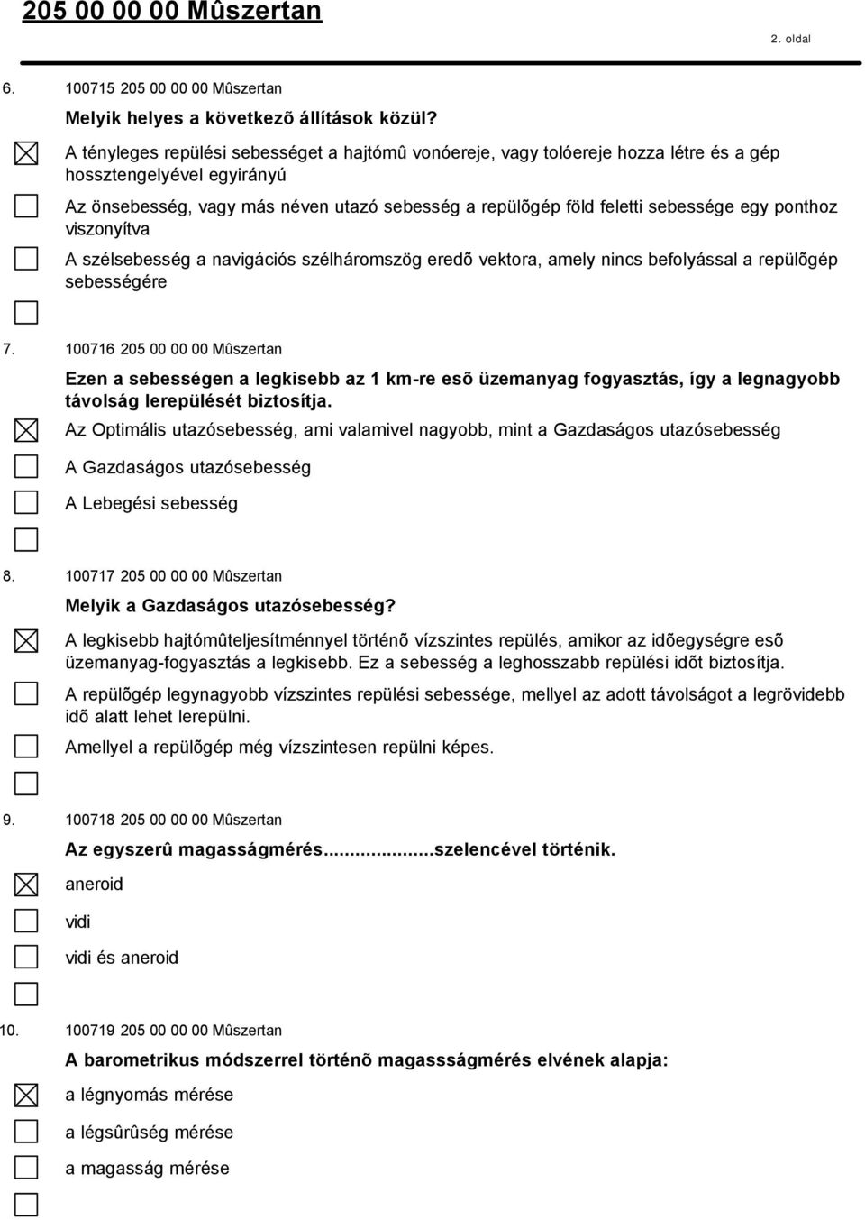 ponthoz viszonyítva A szélsebesség a navigációs szélháromszög eredõ vektora, amely nincs befolyással a repülõgép sebességére 7.