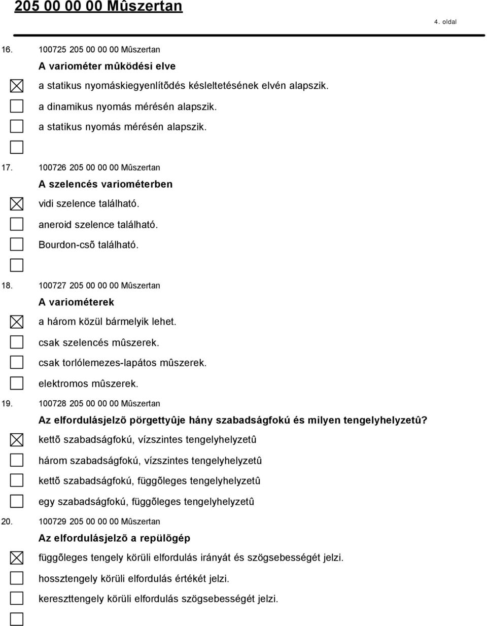 100727 205 00 00 00 Mûszertan A variométerek a három közül bármelyik lehet. csak szelencés mûszerek. csak torlólemezes-lapátos mûszerek. elektromos mûszerek. 19.