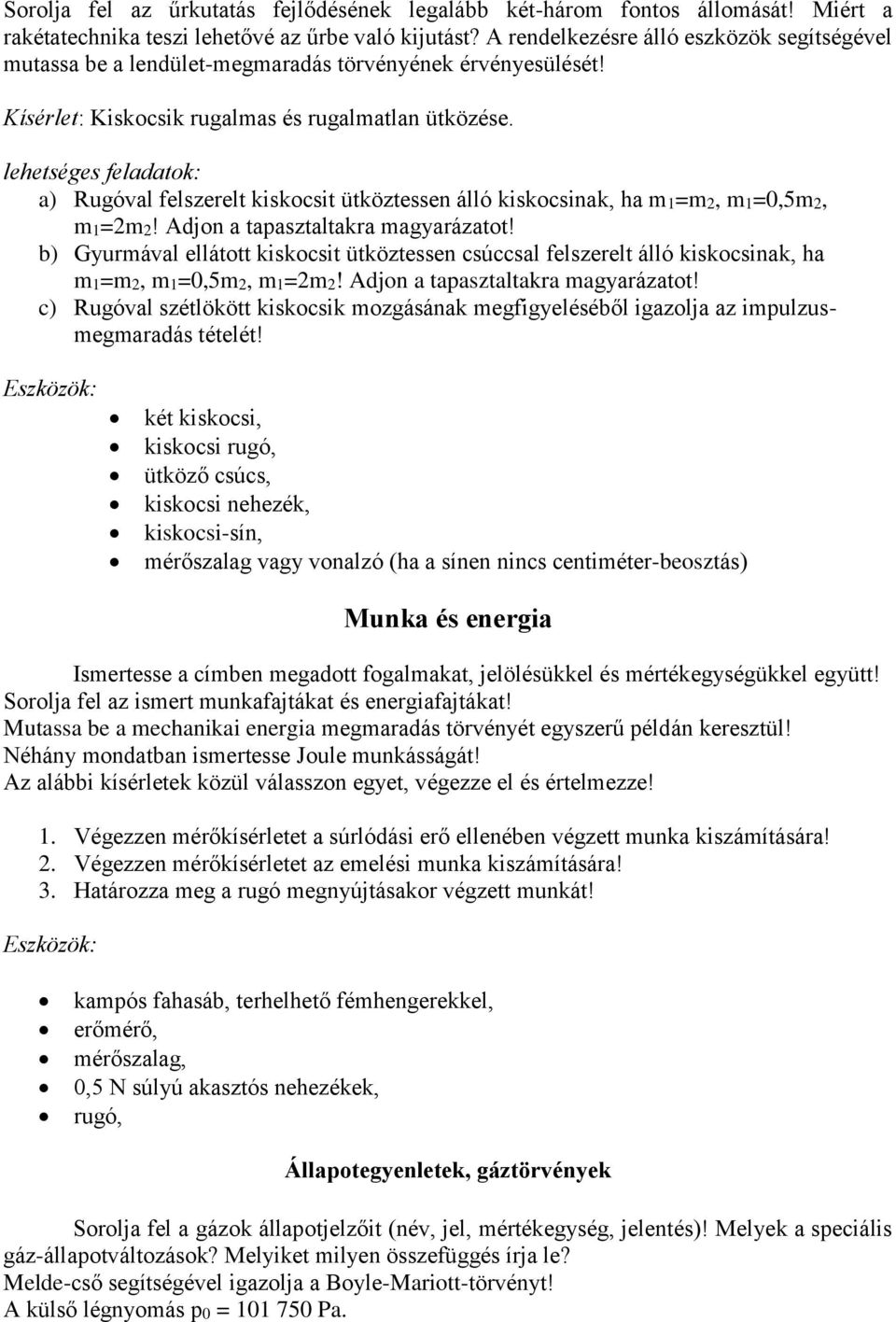 lehetséges feladatok: a) Rugóval felszerelt kiskocsit ütköztessen álló kiskocsinak, ha m1=m2, m1=0,5m2, m1=2m2! Adjon a tapasztaltakra magyarázatot!