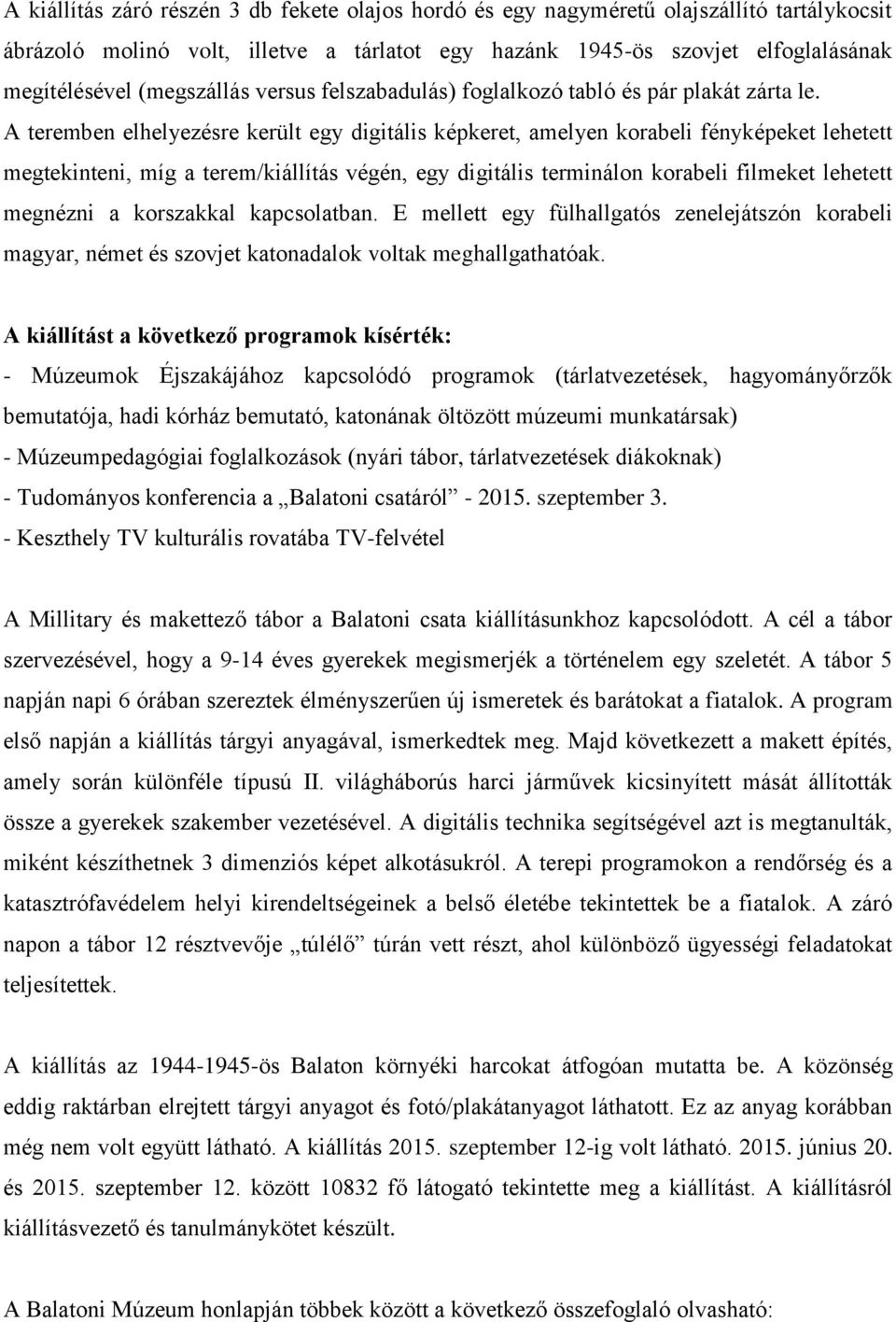 A teremben elhelyezésre került egy digitális képkeret, amelyen korabeli fényképeket lehetett megtekinteni, míg a terem/kiállítás végén, egy digitális terminálon korabeli filmeket lehetett megnézni a