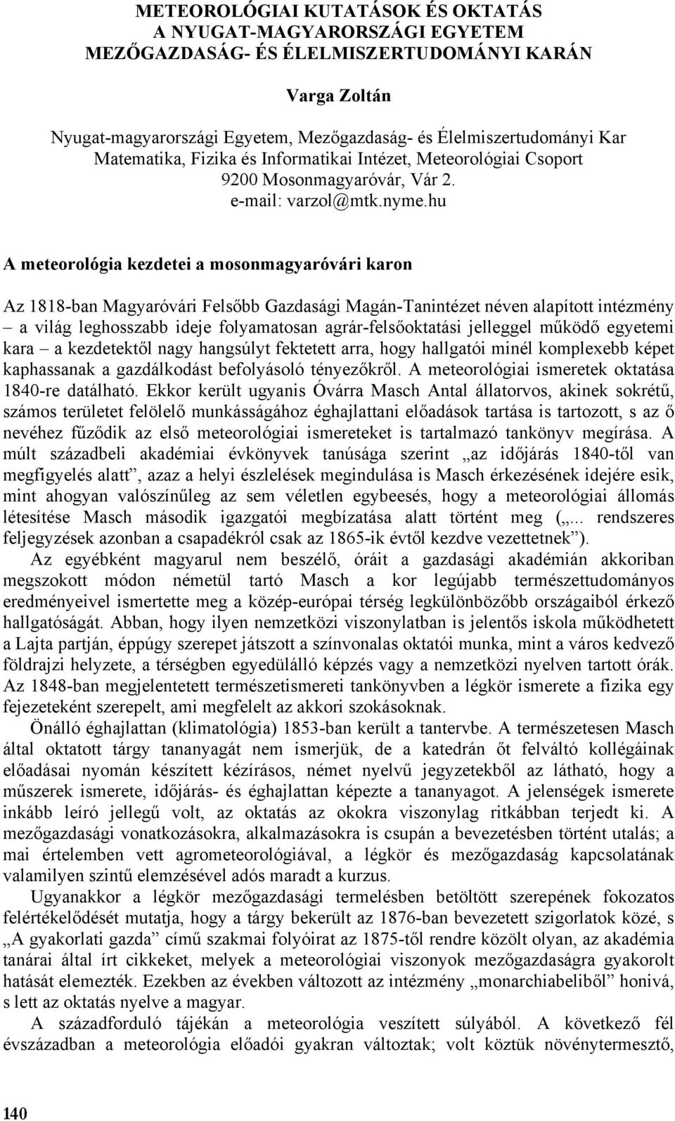 hu A meteorológia kezdetei a mosonmagyaróvári karon Az 1818-ban Magyaróvári Felsőbb Gazdasági Magán-Tanintézet néven alapított intézmény a világ leghosszabb ideje folyamatosan agrár-felsőoktatási