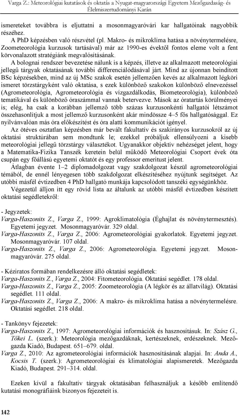 A bolognai rendszer bevezetése nálunk is a képzés, illetve az alkalmazott meteorológiai jellegű tárgyak oktatásának további differenciálódásával járt.