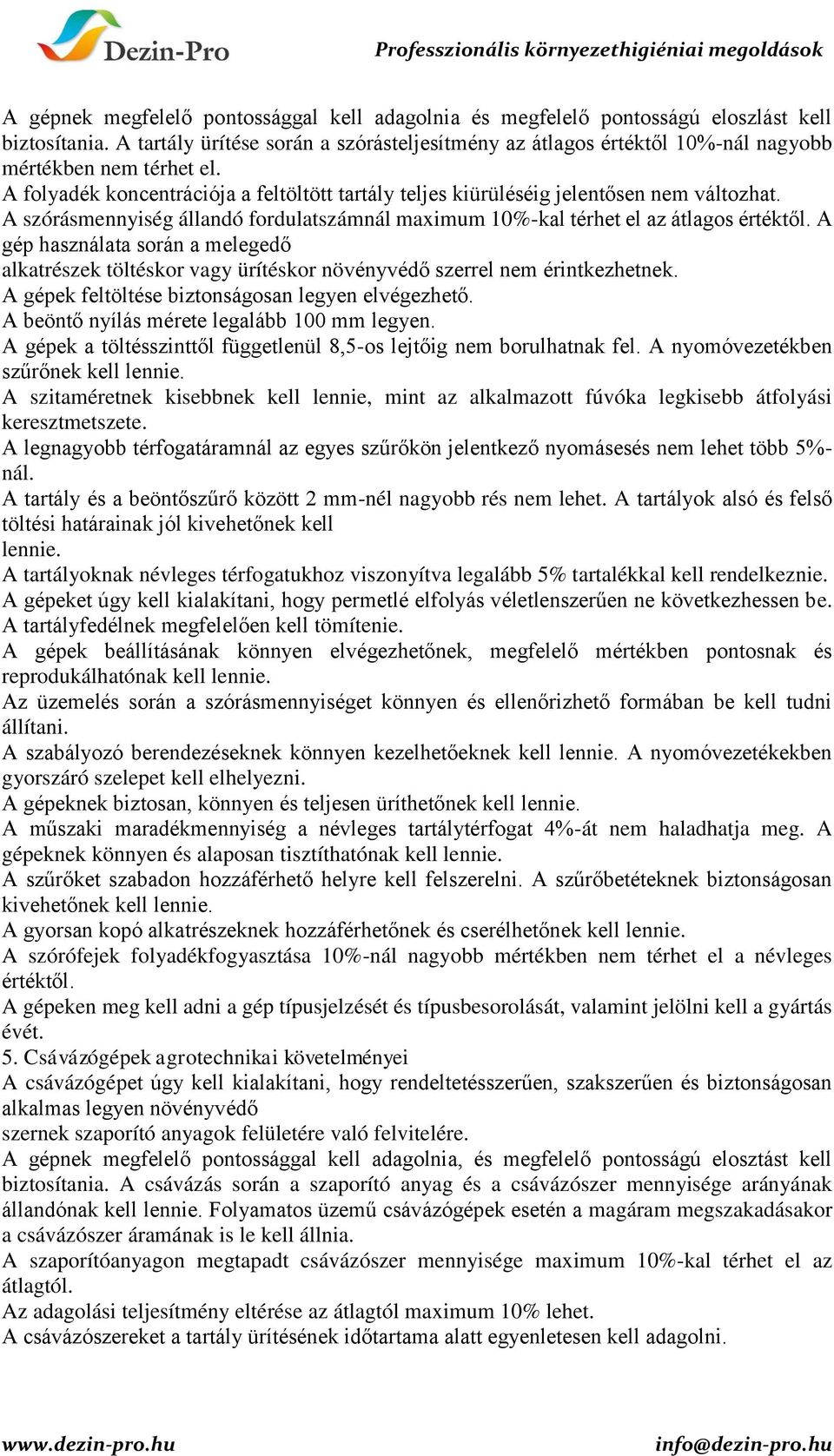 A szórásmennyiség állandó fordulatszámnál maximum 10%-kal térhet el az átlagos értéktől. A gép használata során a melegedő alkatrészek töltéskor vagy ürítéskor növényvédő szerrel nem érintkezhetnek.