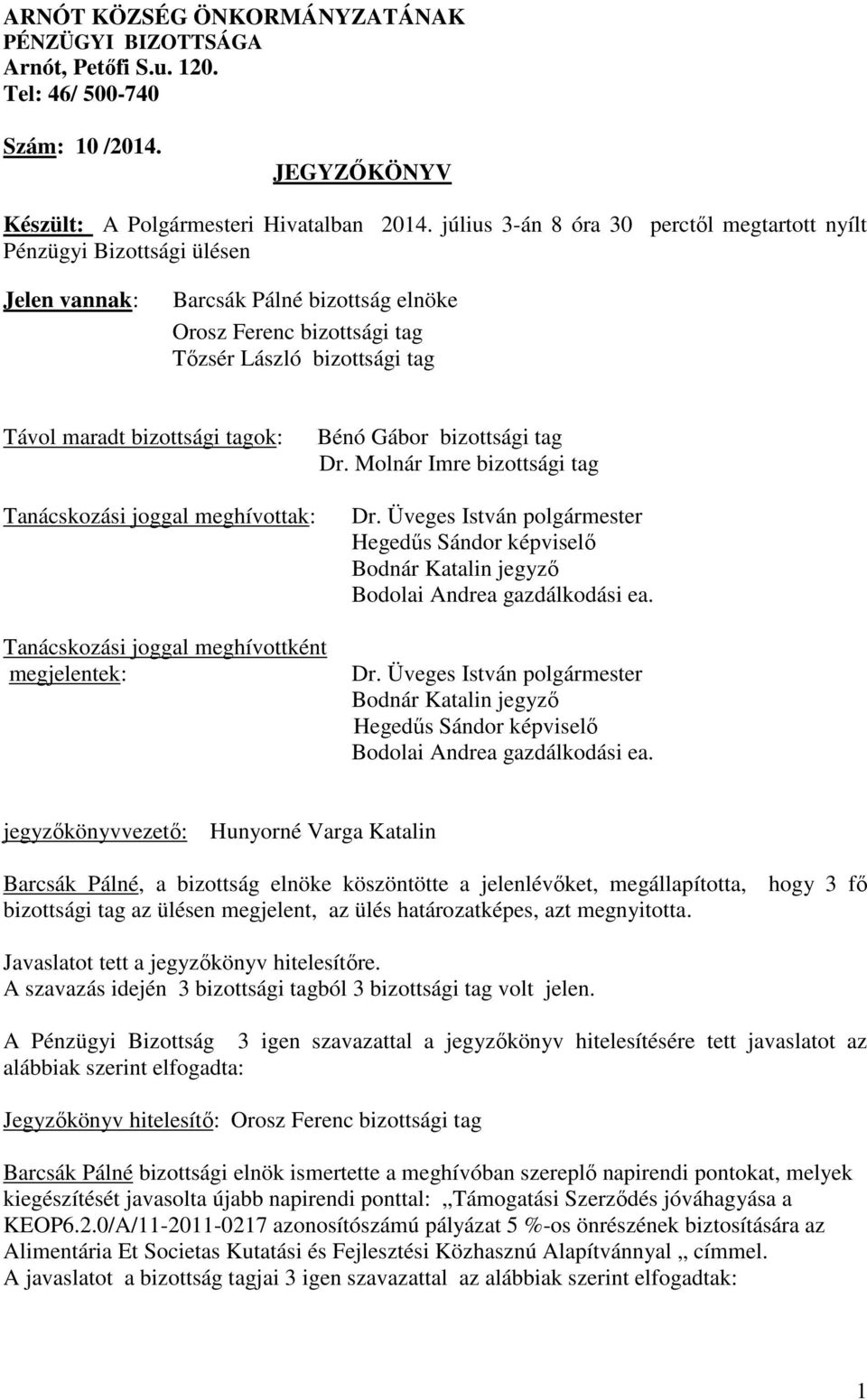 tagok: Bénó Gábor bizottsági tag Dr. Molnár Imre bizottsági tag Tanácskozási joggal meghívottak: Tanácskozási joggal meghívottként megjelentek: Dr.