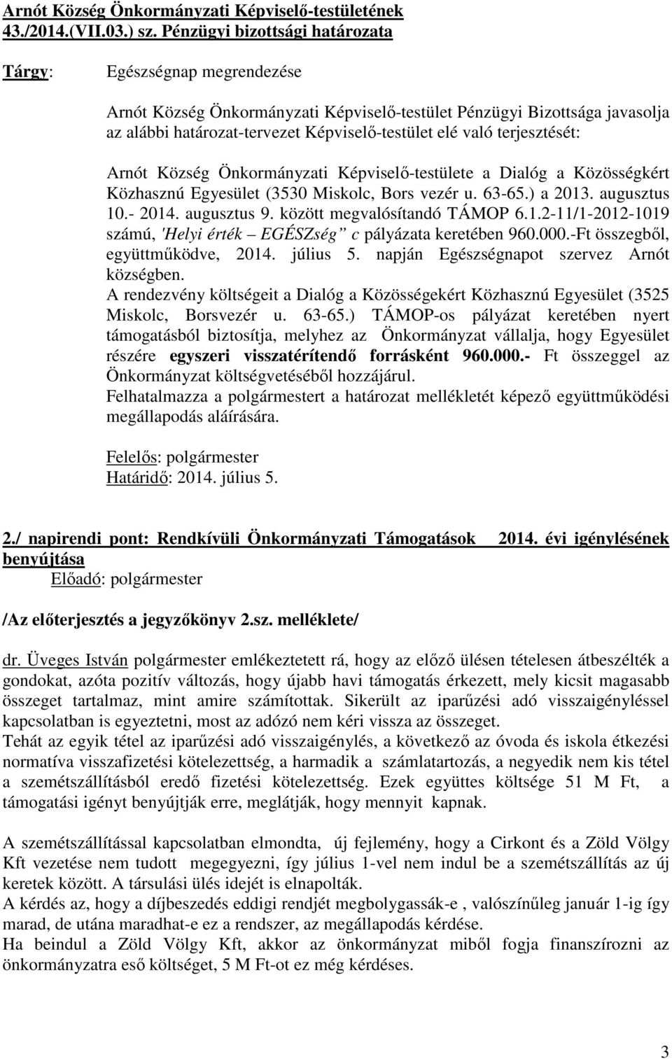 terjesztését: Arnót Község Önkormányzati Képviselő-testülete a Dialóg a Közösségkért Közhasznú Egyesület (3530 Miskolc, Bors vezér u. 63-65.) a 2013. augusztus 10.- 2014. augusztus 9.