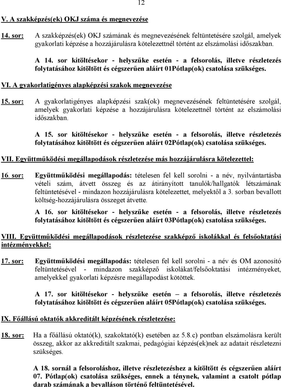 sor kitöltésekor - helyszűke esetén - a felsorolás, illetve részletezés folytatásához kitöltött és cégszerűen aláírt 01Pótlap(ok) csatolása szükséges. VI.