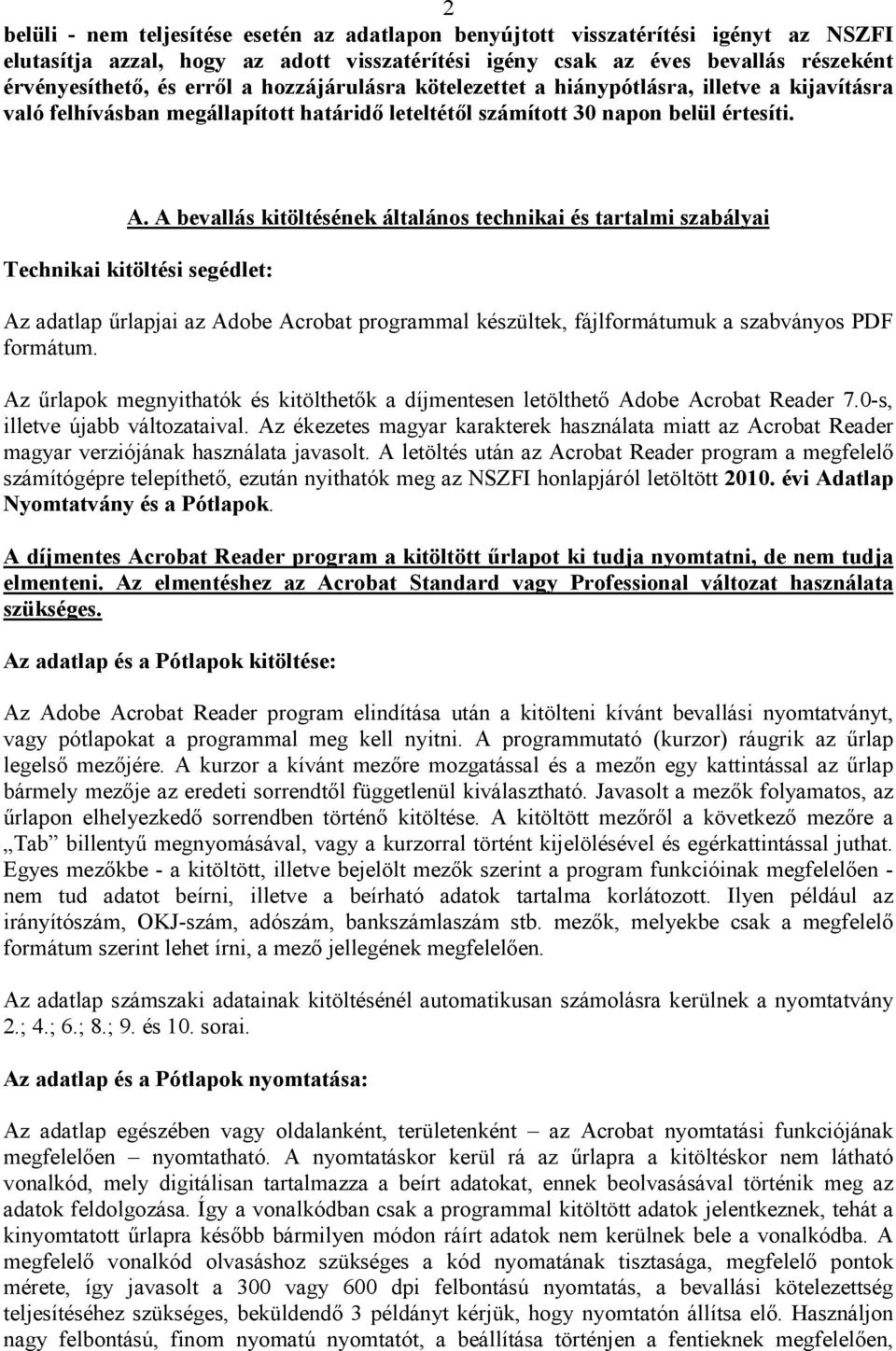 A bevallás kitöltésének általános technikai és tartalmi szabályai Technikai kitöltési segédlet: Az adatlap űrlapjai az Adobe Acrobat programmal készültek, fájlformátumuk a szabványos PDF formátum.