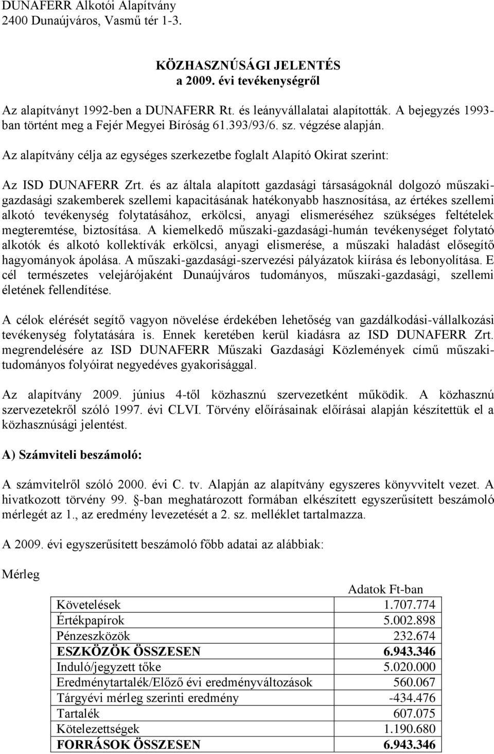 és az általa alapított gazdasági társaságoknál dolgozó műszakigazdasági szakemberek szellemi kapacitásának hatékonyabb hasznosítása, az értékes szellemi alkotó tevékenység folytatásához, erkölcsi,