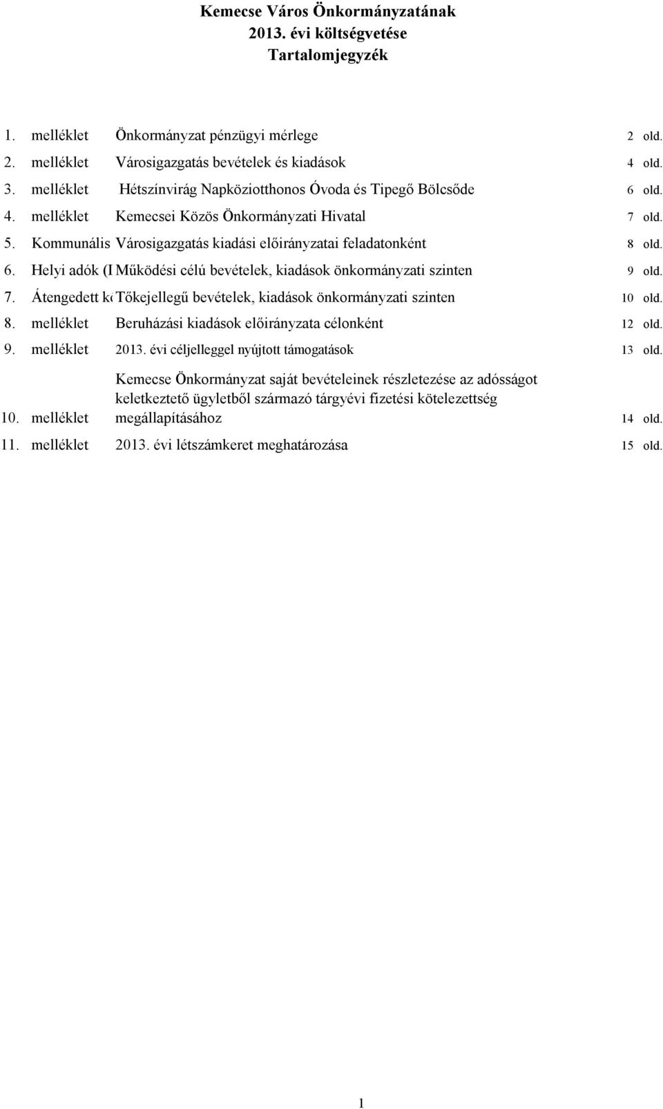 7. Átengedett közhatalmi Tőkejellegű bevétel bevételek, (Gépjármúadó kiadások 40%) önkormányzati szinten 10 old. 8. melléklet Beruházási kiadások a célonként 12 old. 9.