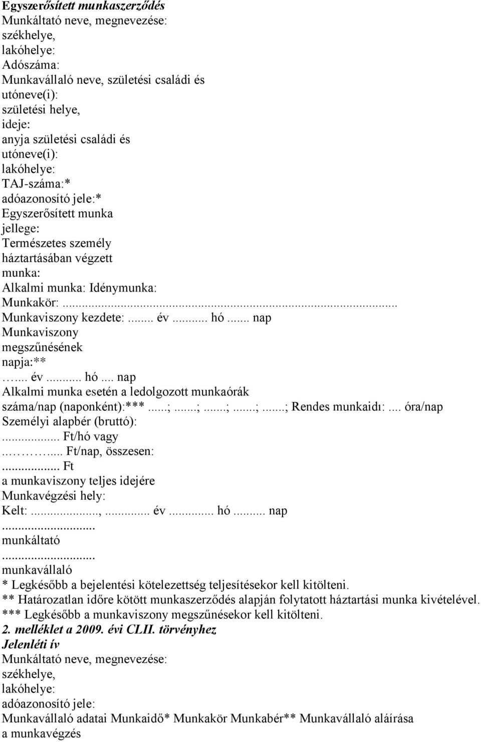 .. hó... nap Munkaviszony megszűnésének napja:**... év... hó... nap Alkalmi munka esetén a ledolgozott munkaórák száma/nap (naponként):***...;...;...;...;...; Rendes munkaidı:.