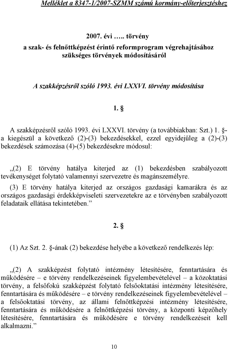 ) 1. - a kiegészül a következő (2)-(3) bekezdésekkel, ezzel egyidejűleg a (2)-(3) bekezdések számozása (4)-(5) bekezdésekre módosul: (2) E törvény hatálya kiterjed az (1) bekezdésben szabályozott