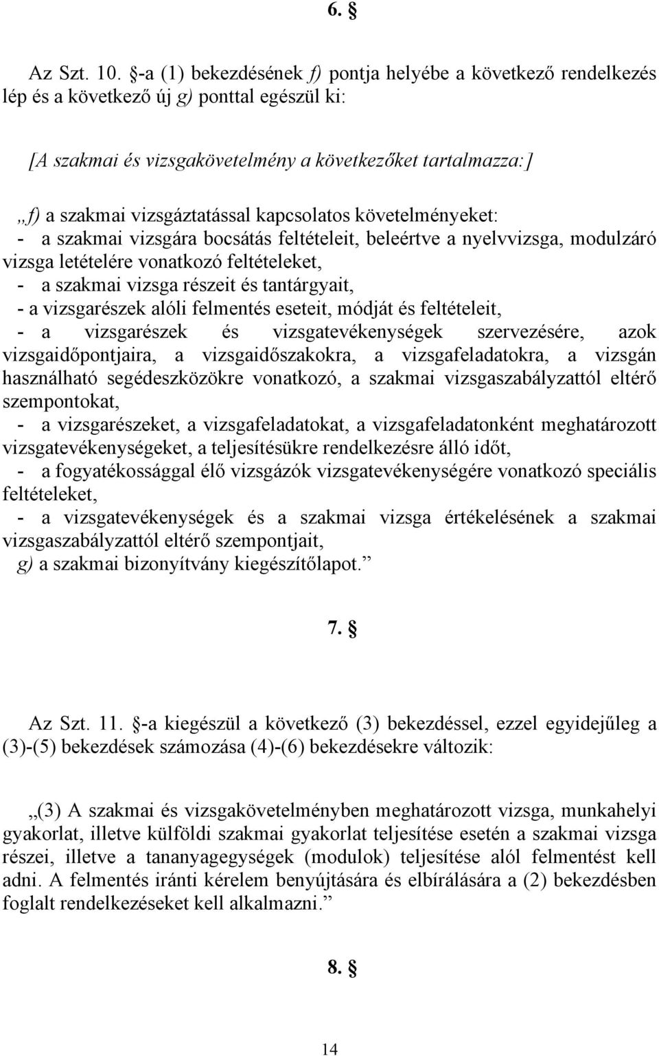 kapcsolatos követelményeket: - a szakmai vizsgára bocsátás feltételeit, beleértve a nyelvvizsga, modulzáró vizsga letételére vonatkozó feltételeket, - a szakmai vizsga részeit és tantárgyait, - a