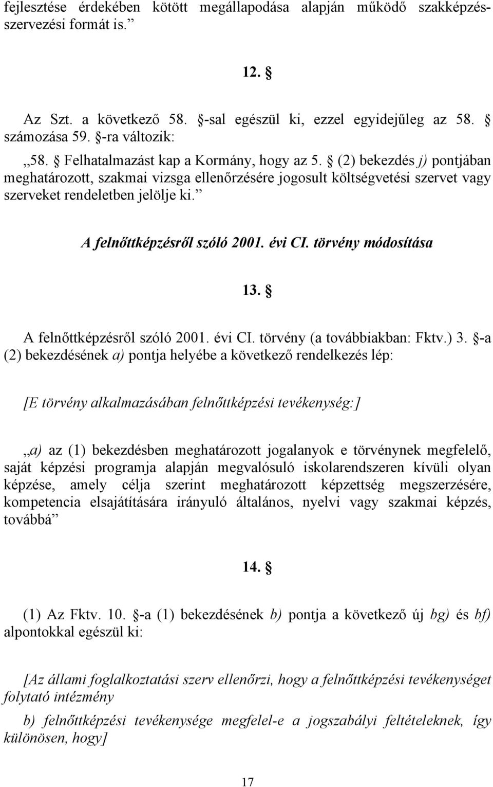 A felnőttképzésről szóló 2001. évi CI. törvény módosítása 13. A felnőttképzésről szóló 2001. évi CI. törvény (a továbbiakban: Fktv.) 3.