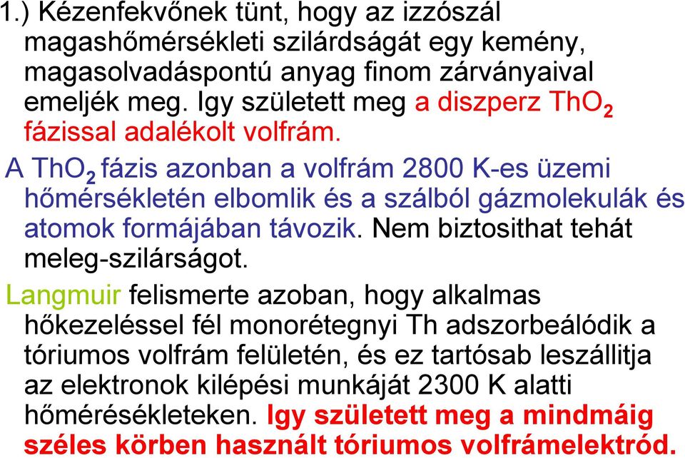 A ThO 2 fázis azonban a volfrám 2800 K-es üzemi hőmérsékletén elbomlik és a szálból gázmolekulák és atomok formájában távozik.