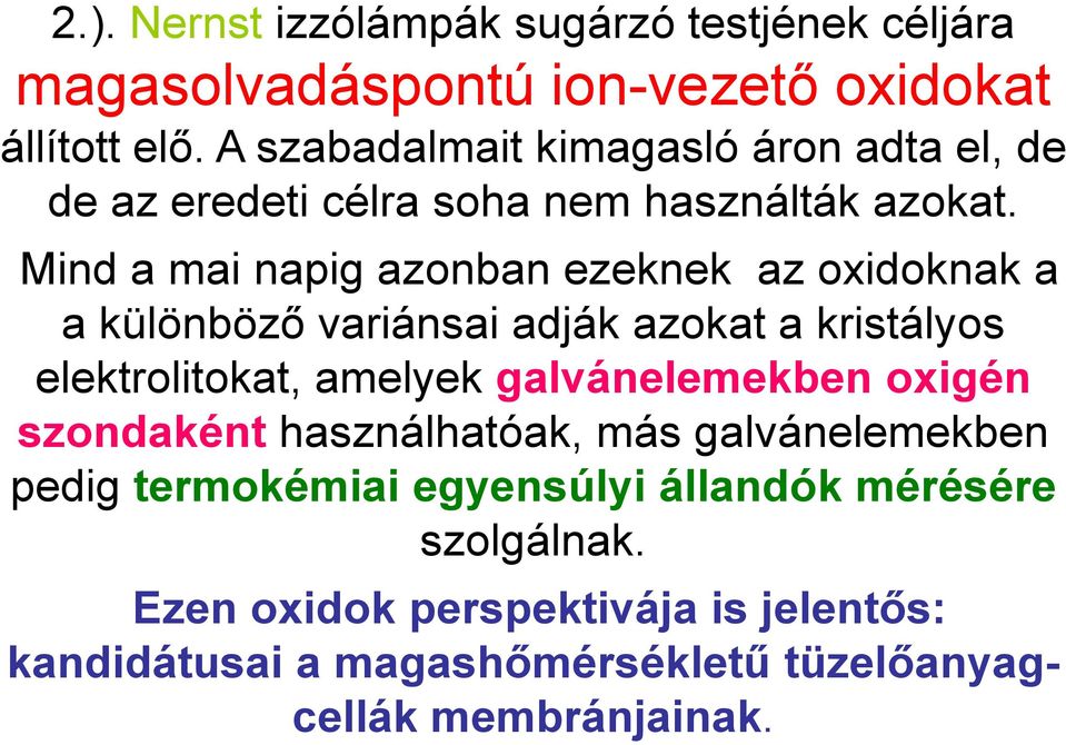 Mind a mai napig azonban ezeknek az oxidoknak a a különböző variánsai adják azokat a kristályos elektrolitokat, amelyek galvánelemekben