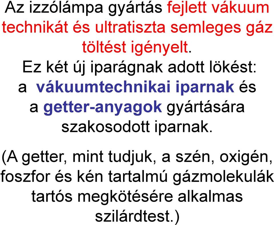 Ez két új iparágnak adott lökést: a vákuumtechnikai iparnak és a getter-anyagok