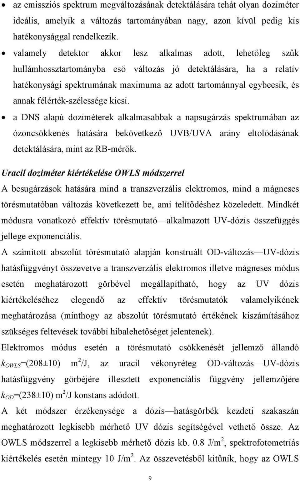 annak félérték-szélessége kicsi. a DNS alapú doziméterek alkalmasabbak a napsugárzás spektrumában az ózoncsökkenés hatására bekövetkező UVB/UVA arány eltolódásának detektálására, mint az RB-mérők.