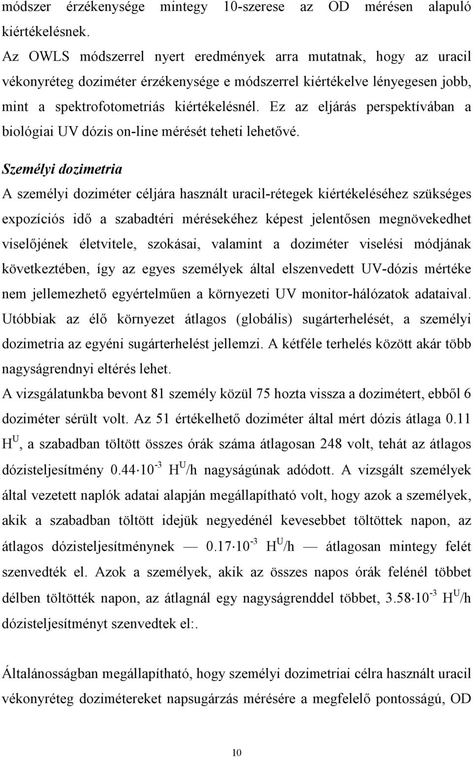 Ez az eljárás perspektívában a biológiai UV dózis on-line mérését teheti lehetővé.