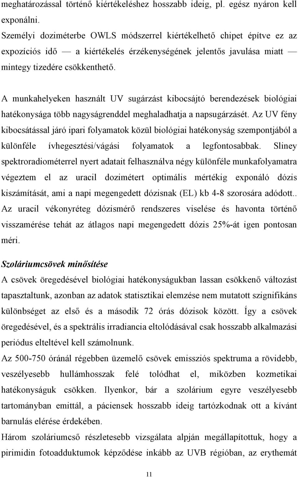 A munkahelyeken használt UV sugárzást kibocsájtó berendezések biológiai hatékonysága több nagyságrenddel meghaladhatja a napsugárzásét.