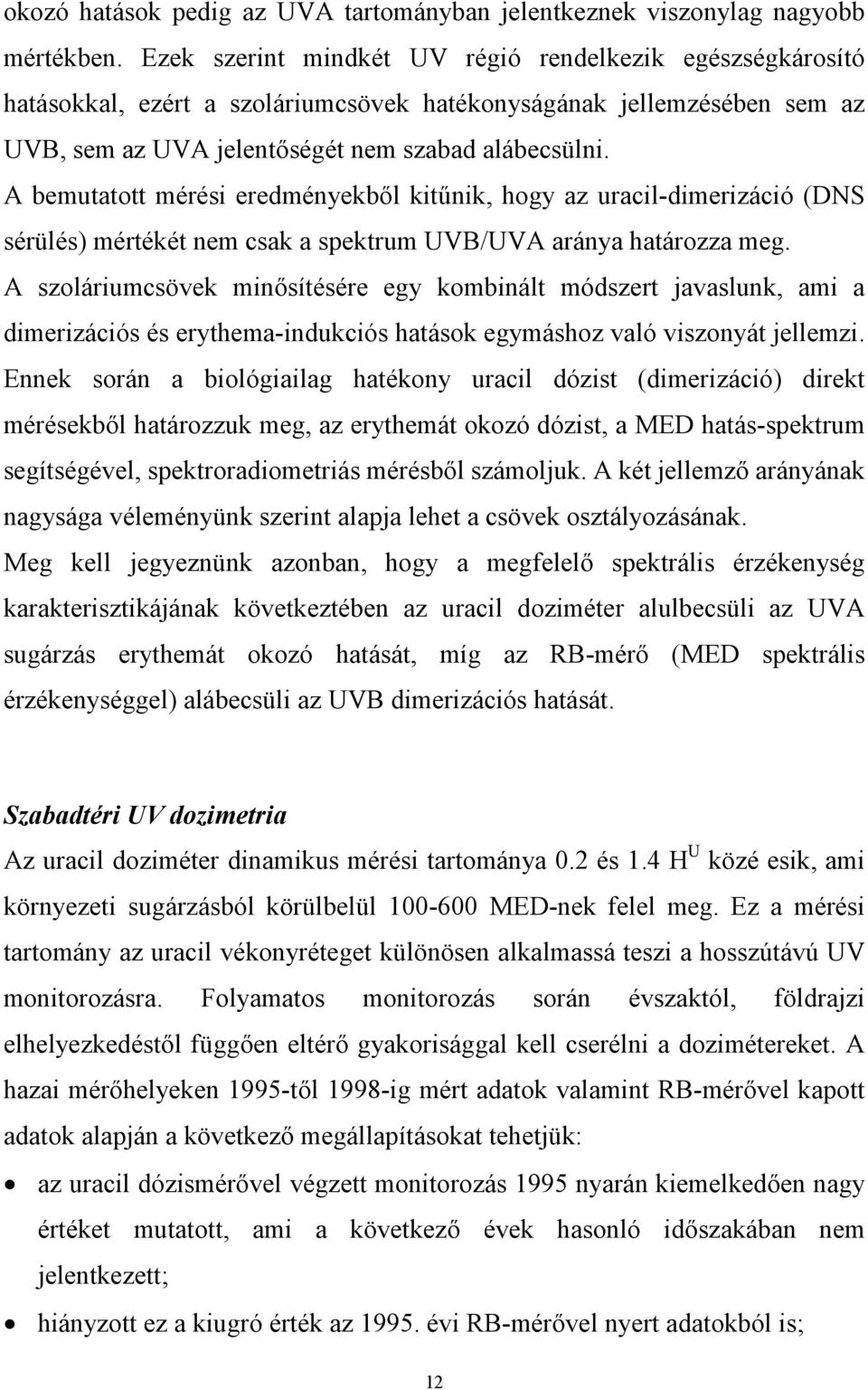 A bemutatott mérési eredményekből kitűnik, hogy az uracil-dimerizáció (DNS sérülés) mértékét nem csak a spektrum UVB/UVA aránya határozza meg.