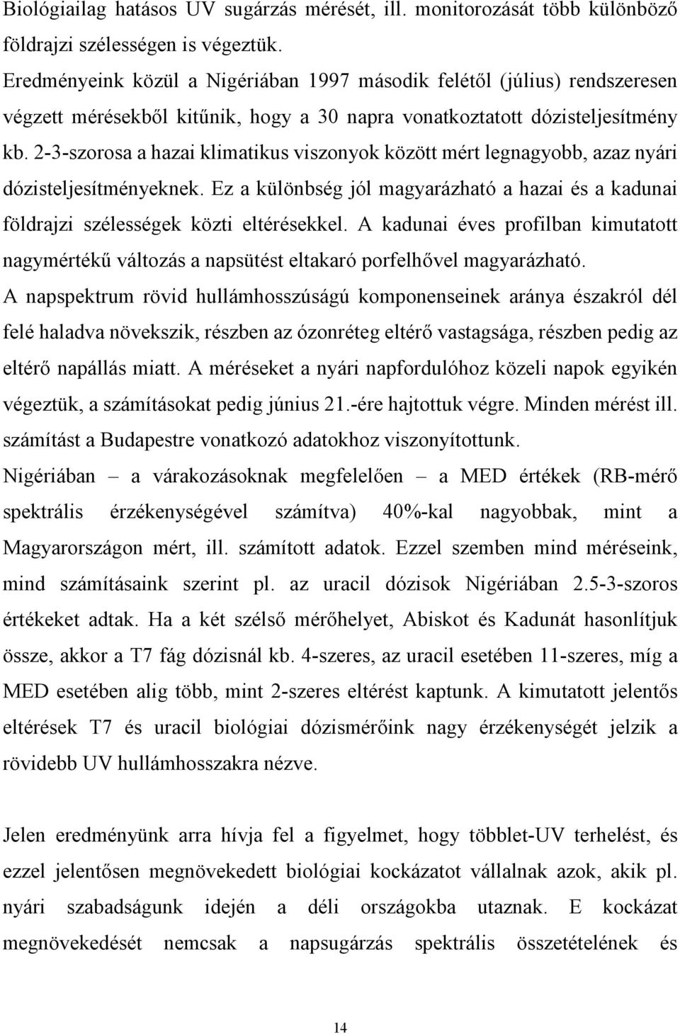 2-3-szorosa a hazai klimatikus viszonyok között mért legnagyobb, azaz nyári dózisteljesítményeknek. Ez a különbség jól magyarázható a hazai és a kadunai földrajzi szélességek közti eltérésekkel.