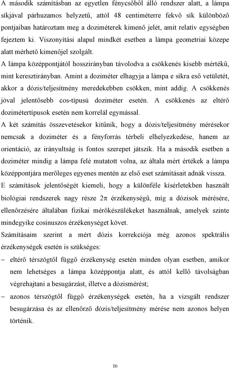 A lámpa középpontjától hosszirányban távolodva a csökkenés kisebb mértékű, mint keresztirányban.