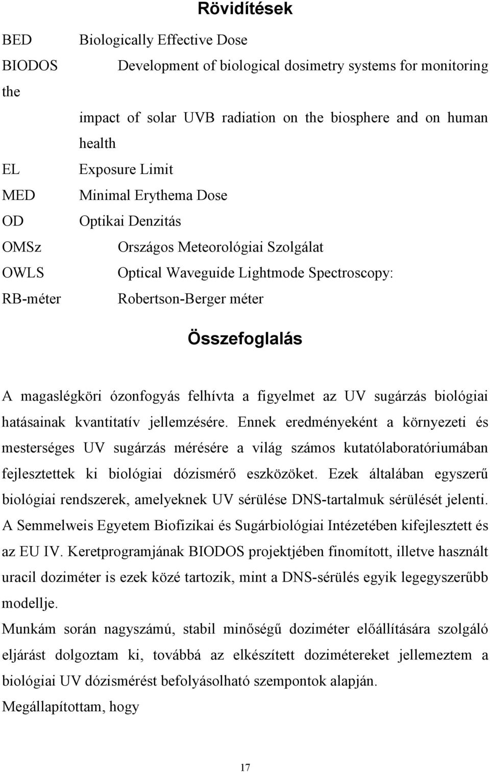 ózonfogyás felhívta a figyelmet az UV sugárzás biológiai hatásainak kvantitatív jellemzésére.