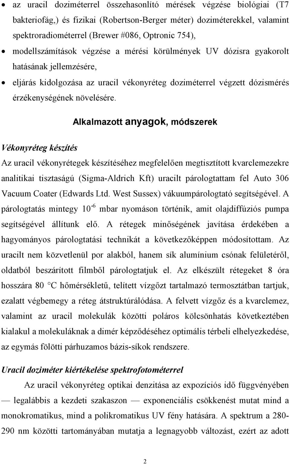 Alkalmazott anyagok, módszerek Vékonyréteg készítés Az uracil vékonyrétegek készítéséhez megfelelően megtisztított kvarclemezekre analitikai tisztaságú (Sigma-Aldrich Kft) uracilt párologtattam fel