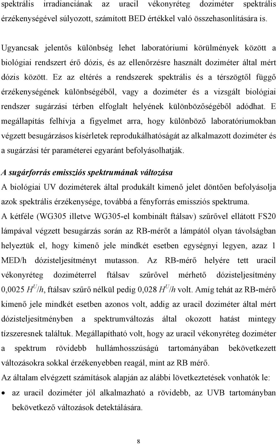 Ez az eltérés a rendszerek spektrális és a térszögtől függő érzékenységének különbségéből, vagy a doziméter és a vizsgált biológiai rendszer sugárzási térben elfoglalt helyének különbözőségéből
