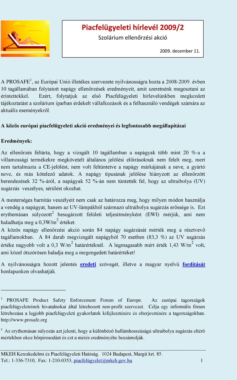 A közös európai piacfelügyeleti akció eredményei és legfontosabb megállapításai Eredmények: Az ellenőrzés feltárta, hogy a vizsgált 10 tagállamban a napágyak több mint 20 %-a a villamossági