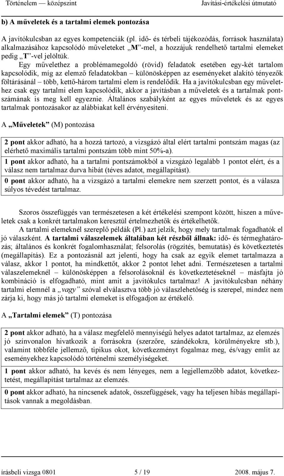 Egy művelethez a problémamegoldó (rövid) feladatok esetében egy-két tartalom kapcsolódik, míg az elemző feladatokban különösképpen az eseményeket alakító tényezők föltárásánál több, kettő-három