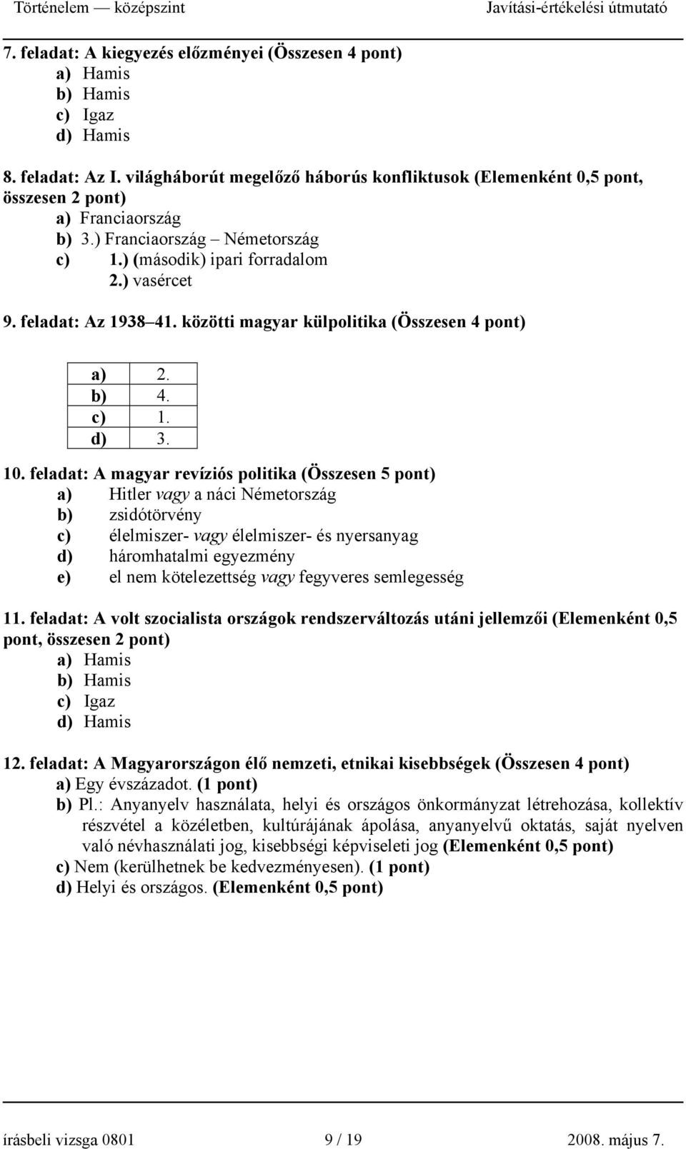 feladat: Az 1938 41. közötti magyar külpolitika (Összesen 4 pont) a) 2. b) 4. c) 1. d) 3. 10.